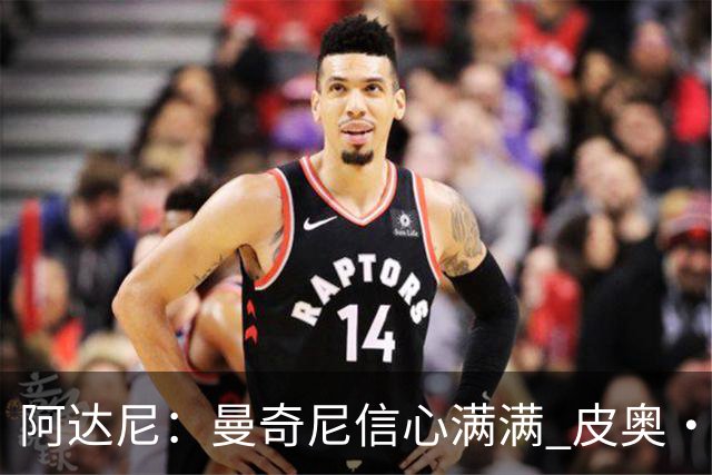 阿达尼：曼奇尼信心满满 皮奥·埃斯波西托总能破解对手